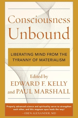 Consciousness Unbound: Liberating Mind from the Tyranny of Materialism by Kelly, Edward F.