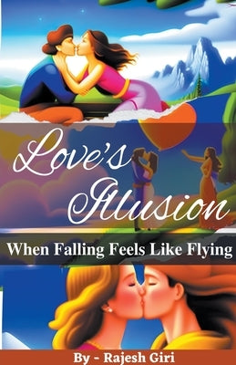 Love's Illusion: When Falling Feels Like Flying by Giri, Rajesh