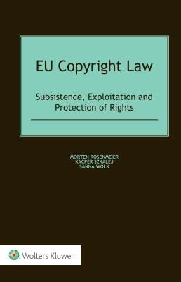 EU Copyright Law: Subsistence, Exploitation and Protection of Rights by Rosenmeier, Morten