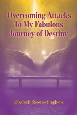 Overcoming Attacks To My Fabulous Journey of Destiny by Skeeter-Stephens, Elizabeth
