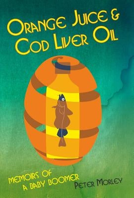Orange Juice and Cod Liver Oil by Morley, Peter