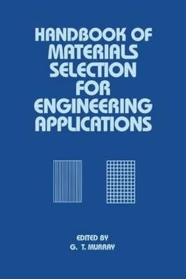 Handbook of Materials Selection for Engineering Applications by Murray, George