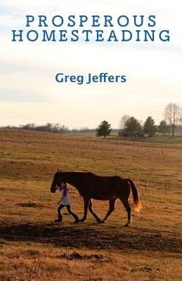 Prosperous Homesteading by Jeffers, Greg