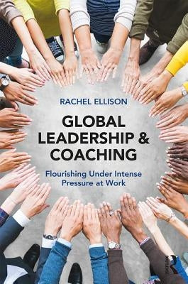 Global Leadership and Coaching: Flourishing Under Intense Pressure at Work by Ellison, Rachel