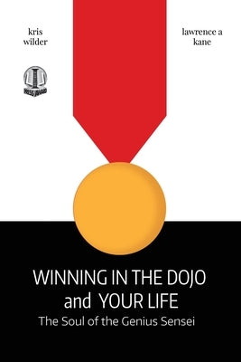 Winning in the Dojo and Your Life: Soul of the Genius Sensei by Kane, Lawrence