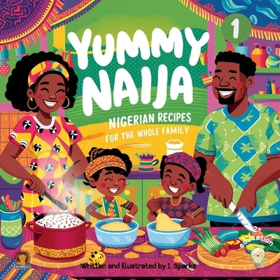 Yummy Naija 1 - cookbook: Nigerian recipes for the whole family by Sparks, Isaac