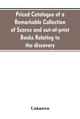 Priced catalogue of a remarkable collection of scarce and out-of-print books relating to the discovery, settlement, and history of the western hemisph by Unknown