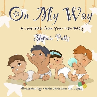On My Way: A Love Letter from Your New Baby by Potts, Stefanie