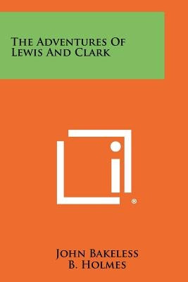 The Adventures of Lewis and Clark by Bakeless, John