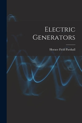 Electric Generators by Parshall, Horace Field