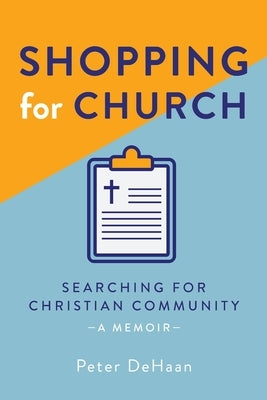 Shopping for Church: Searching for Christian Community, a Memoir by DeHaan, Peter