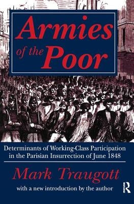 Armies of the Poor: Determinants of Working-class Participation in in the Parisian Insurrection of June 1848 by Traugott, Mark