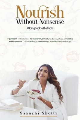 Nourish without Nonsense - #GoingBackToTheRoots by Shetty, Saanchi