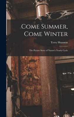 Come Summer, Come Winter; the Picture Story of Nature's Yearly Cycle by Shannon, Terry