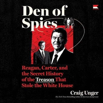 Den of Spies: Reagan, Carter, and the Secret History of the Treason That Stole the White House by Unger, Craig