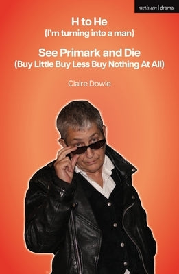 H to He (I'm Turning Into a Man) and See Primark and Die (Buy Little Buy Less Buy Nothing at All) by Dowie, Claire