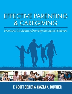 Effective Parenting and Caregiving: Practical Guidelines from Psychological Science by Geller, E. Scott