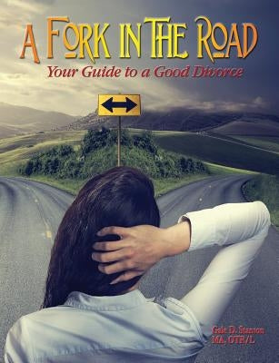 A Fork in the Road: Your Guide to a Good Divorce by Stanton, Gale D.