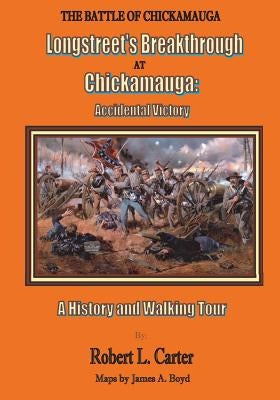Longstreet's Breakthrough at Chickamauga: Accidental Victory: A History and Walking Tour by Carter, Robert L.