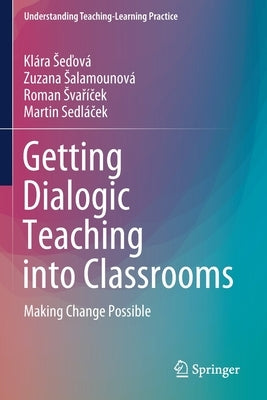 Getting Dialogic Teaching Into Classrooms: Making Change Possible by Seďová, Klára