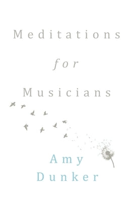 Meditations for Musicians by Dunker, Amy
