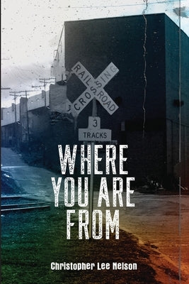 Where You Are From by Nelson, Christopher Lee