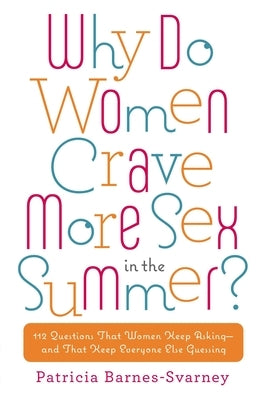 Why Do Women Crave More Sex in the Summer?: 112 Questions That Women Keep Asking- And That Keep Everyone Else Guessing by Barnes-Svarney, Patricia