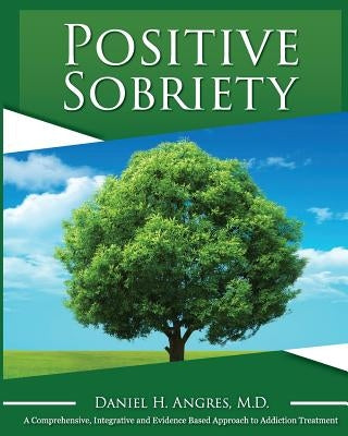 Positive Sobriety by Angres M. D., Daniel H.