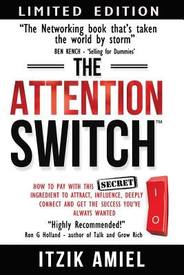 The Attention Switch: How to Pay with this SECRET ingredient to Attract, influence, Deeply Connect and Get the Success You Always Wanted by Amiel, Itzik