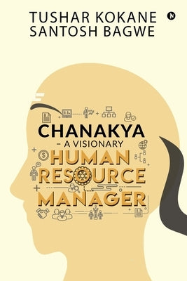 Chanakya - A visionary Human Resource Manager by Tushar Kokane