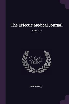 The Eclectic Medical Journal; Volume 13 by Anonymous