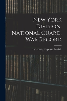 New York Division, National Guard, war Record by Burdick, Henry Hagaman Ed