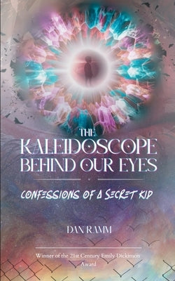 The Kaleidoscope Behind Our Eyes Confessions of a Secret Kid by Ramm, Dan