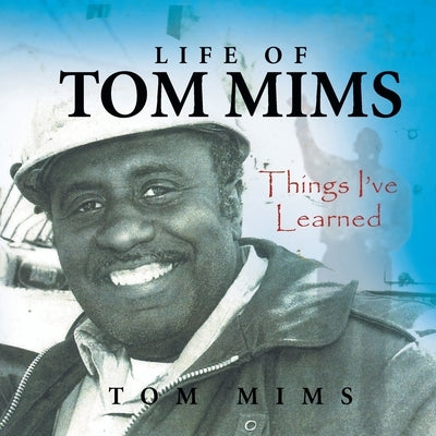 Life of Tom Mims: Things I've Learned by Mims, Tom