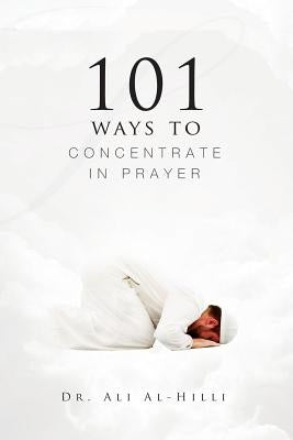 101 Ways to Concentrate in Prayer by Al-Hilli, Ali
