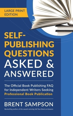 Self-Publishing Questions Asked & Answered (LARGE PRINT EDITION): The Official Book Publishing FAQ for Independent Writers Seeking Professional Book P by Sampson, Brent