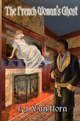 The French Woman's Ghost: A light-hearted murder mystery, romance, and ghost story set in 19th century England by Van Horn, B. J.