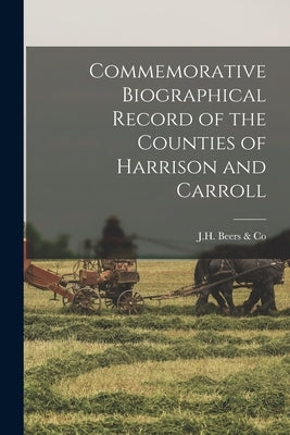 Commemorative Biographical Record of the Counties of Harrison and Carroll by J H Beers & Co