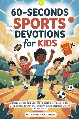 60-Seconds Sports Devotions for Kids: Bible Verses and Lessons to Build Discipline Faith, Confidence, Teamwork, and a Winning Mindset On and Off the F by Hartman, Lauren
