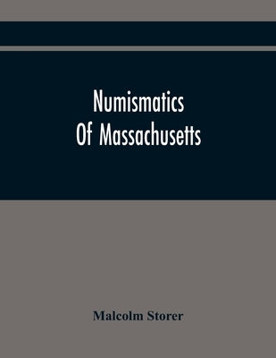Numismatics Of Massachusetts by Storer, Malcolm
