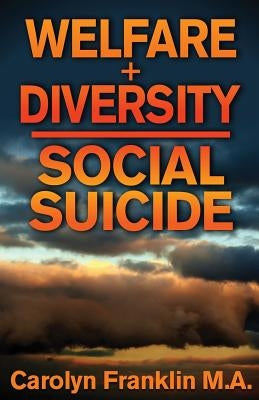Welfare + Diversity: Social Suicide by Franklin M. a., Carolyn