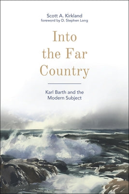 Into the Far Country: Karl Barth and the Modern Subject by Long, D. Stephen
