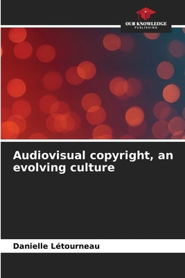 Audiovisual copyright, an evolving culture by L騁ourneau, Danielle