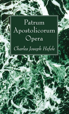 Patrum Apostolicorum Opera by Hefele, Charles Joseph