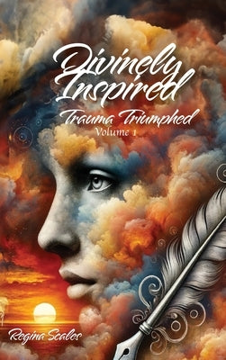 Divinely Inspired: Trauma Triumphed by Scales, Regina
