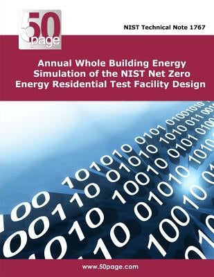 Annual Whole Building Energy Simulation of the NIST Net Zero Energy Residential Test Facility Design by Nist