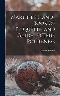 Martine's Hand-book of Etiquette, and Guide to True Politeness by Martine, Arthur