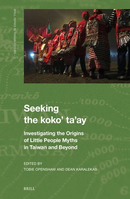 Seeking the Koko' Ta'ay: Investigating the Origins of Little People Myths in Taiwan and Beyond by Openshaw, Tobie