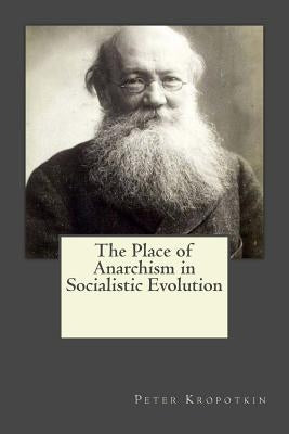 The Place of Anarchism in Socialistic Evolution by Gouveia, Andrea