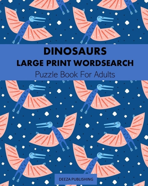 Dinosaurs: Large Print Word Search: Puzzle Book For Adults by Publishing, Deeza